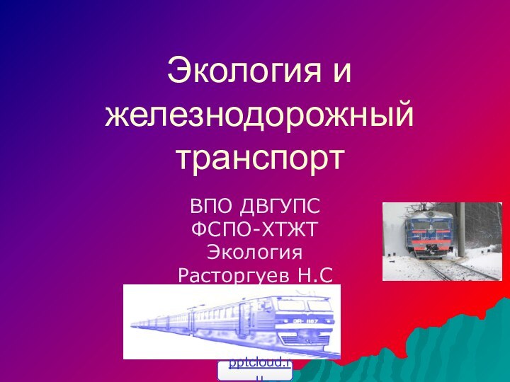 Экология и железнодорожный транспортВПО ДВГУПСФСПО-ХТЖТЭкологияРасторгуев Н.С