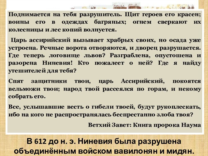 В 612 до н. э. Ниневия была разрушена объединённым войском вавилонян и мидян. Поднимается на тебя разрушитель. Щит