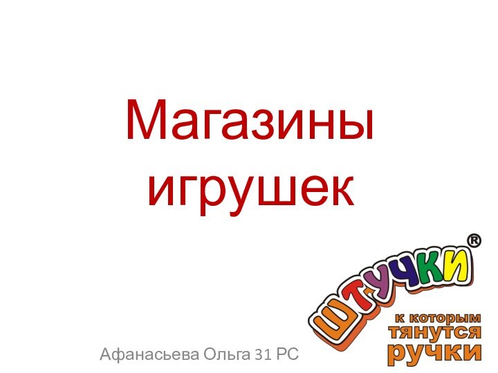 Магазины игрушекАфанасьева Ольга 31 РС