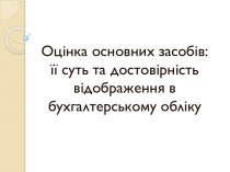 Оцінка основних засобів:її суть та достовірність відображення в бухгалтерському обліку