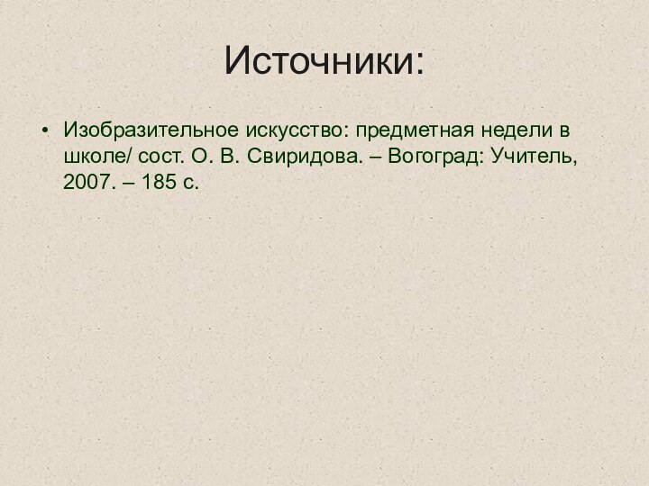 Источники:Изобразительное искусство: предметная недели в школе/ сост. О. В. Свиридова. – Вогоград: