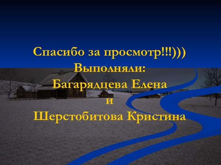 Спасибо за просмотр!!!))) Выполняли: Багарядцева Елена  и Шерстобитова Кристина