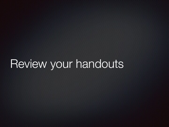 Review your handouts