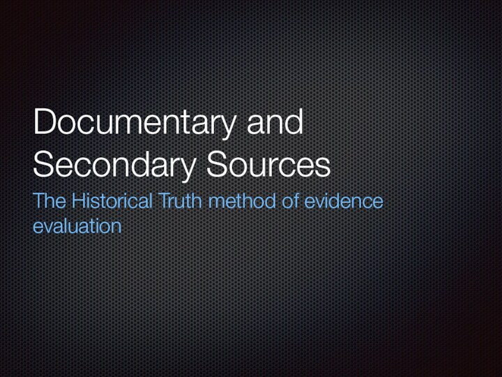 Documentary and Secondary SourcesThe Historical Truth method of evidence evaluation