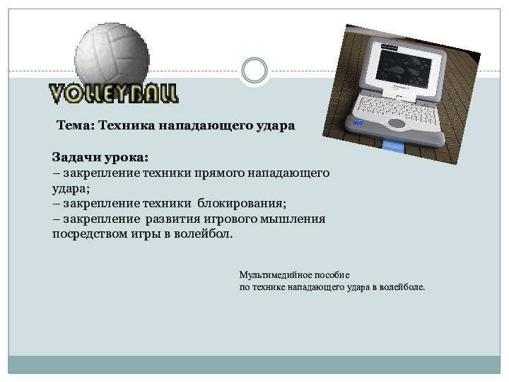 Тема: Техника нападающего удараЗадачи урока:– закрепление техники прямого нападающего удара; – закрепление