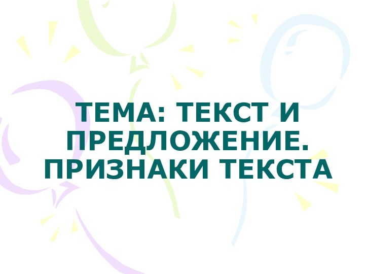 ТЕМА: ТЕКСТ И ПРЕДЛОЖЕНИЕ. ПРИЗНАКИ ТЕКСТА