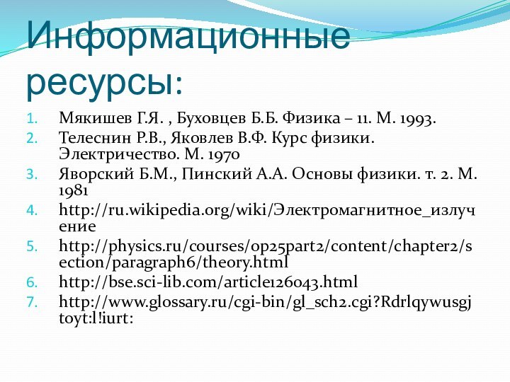 Информационные ресурсы:Мякишев Г.Я. , Буховцев Б.Б. Физика – 11. М. 1993.Телеснин Р.В.,