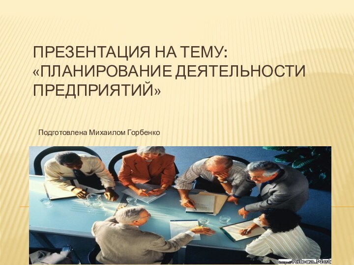 Презентация на тему: «Планирование деятельности предприятий»  Подготовлена Михаилом Горбенко