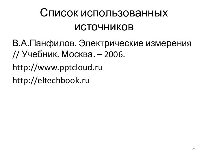 Список использованных источников В.А.Панфилов. Электрические измерения // Учебник. Москва. – 2006.http://www.http://eltechbook.ru