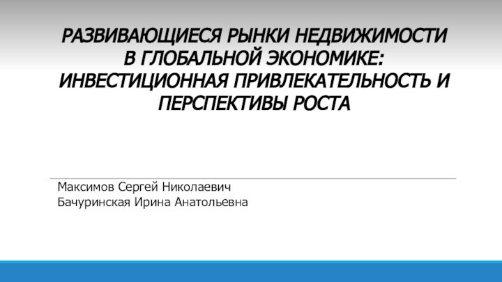 РАЗВИВАЮЩИЕСЯ РЫНКИ НЕДВИЖИМОСТИ  В ГЛОБАЛЬНОЙ ЭКОНОМИКЕ: ИНВЕСТИЦИОННАЯ ПРИВЛЕКАТЕЛЬНОСТЬ И ПЕРСПЕКТИВЫ РОСТА