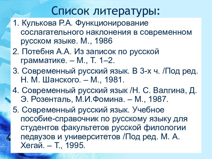 Список литературы:1. Кулькова Р.А. Функционирование сослагательного наклонения в современном русском языке. М.,