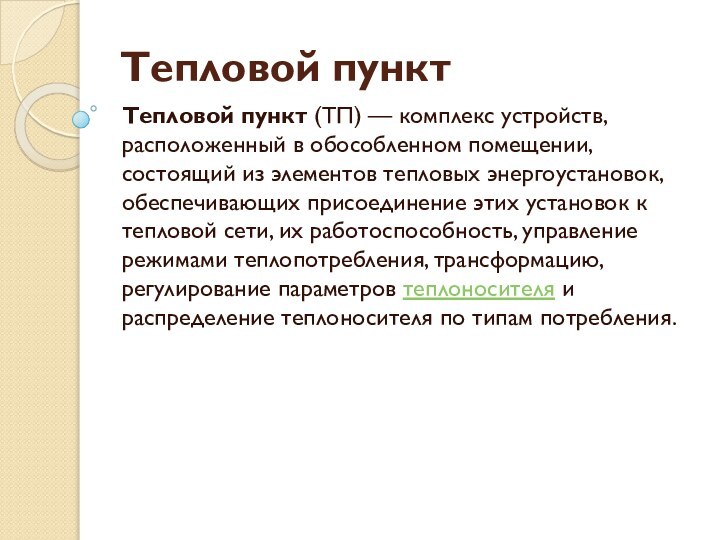 Тепловой пунктТепловой пункт (ТП) — комплекс устройств, расположенный в обособленном помещении, состоящий