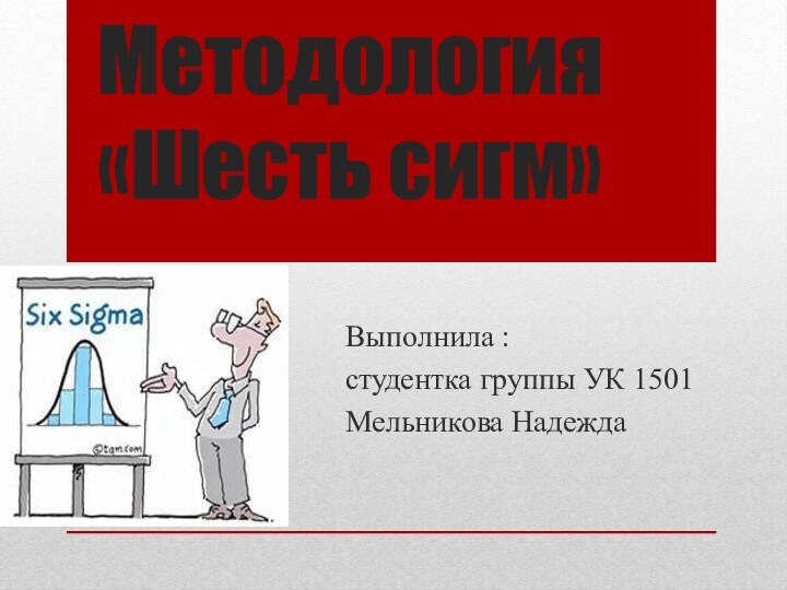 Методология «Шесть сигм»Выполнила :студентка группы УК 1501Мельникова Надежда