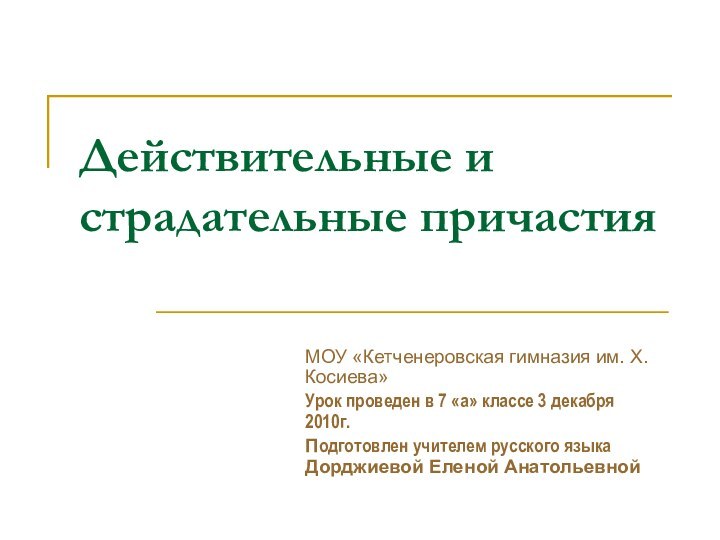 Действительные и страдательные причастияМОУ «Кетченеровская гимназия им. Х. Косиева»Урок проведен в 7