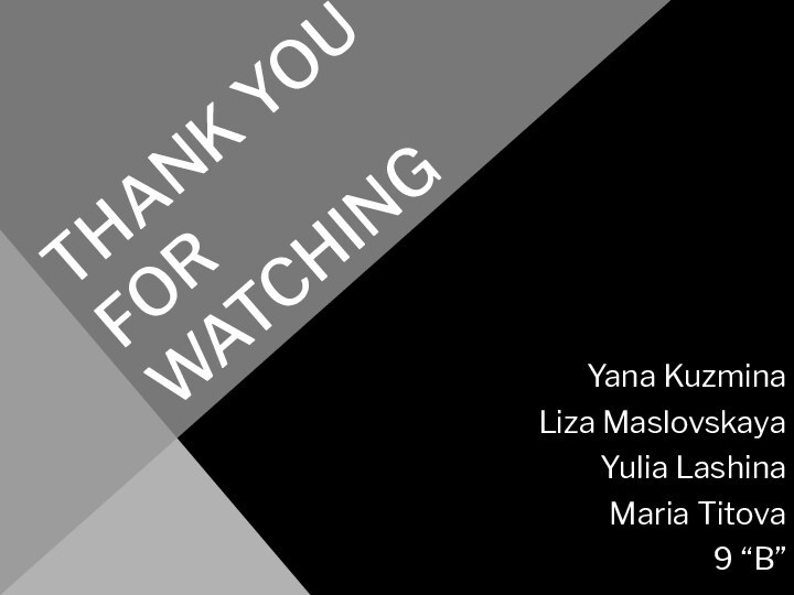 Thank you for watchingYana KuzminaLiza MaslovskayaYulia LashinaMaria Titova9 “B”