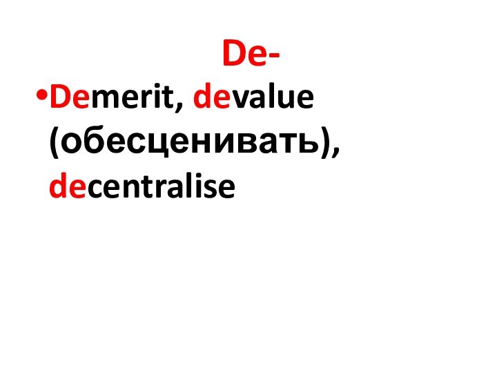 De-Demerit, devalue (обесценивать), decentralise