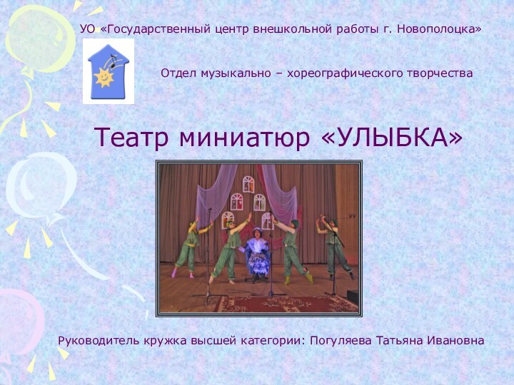 Театр миниатюр «УЛЫБКА»УО «Государственный центр внешкольной работы г. Новополоцка»Отдел музыкально – хореографического