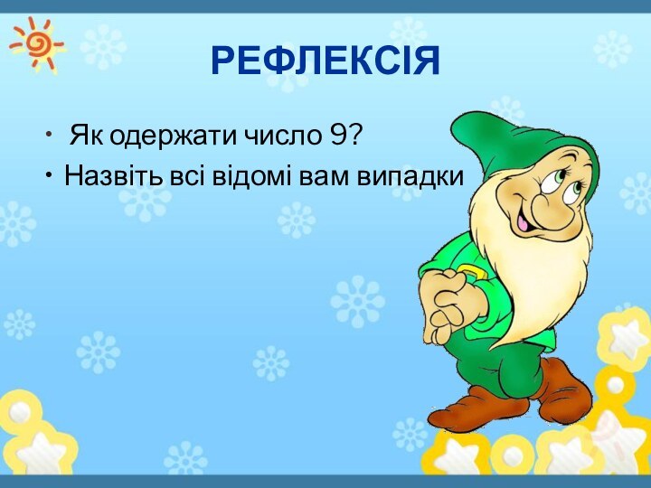 РЕФЛЕКСІЯ Як одержати число 9? Назвіть всі відомі вам випадки