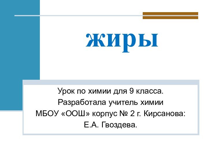 жирыУрок по химии для 9 класса.Разработала учитель химииМБОУ «ООШ» корпус № 2 г. Кирсанова:Е.А. Гвоздева.