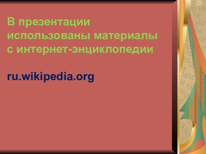 В презентации использованы материалы  с интернет-энциклопедии   ru.wikipedia.org
