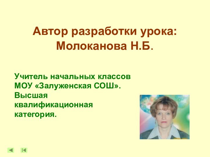 Автор разработки урока: Молоканова Н.Б. Учитель начальных классов МОУ «Залуженская СОШ».Высшая квалификационная категория.