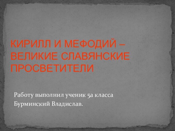 Работу выполнил ученик 5а классаБурминский Владислав.КИРИЛЛ И МЕФОДИЙ – ВЕЛИКИЕ СЛАВЯНСКИЕ ПРОСВЕТИТЕЛИ