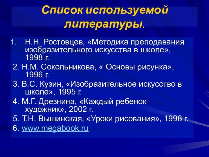 Список используемой литературы.Н.Н. Ростовцев, «Методика преподавания изобразительного искусства в школе»,