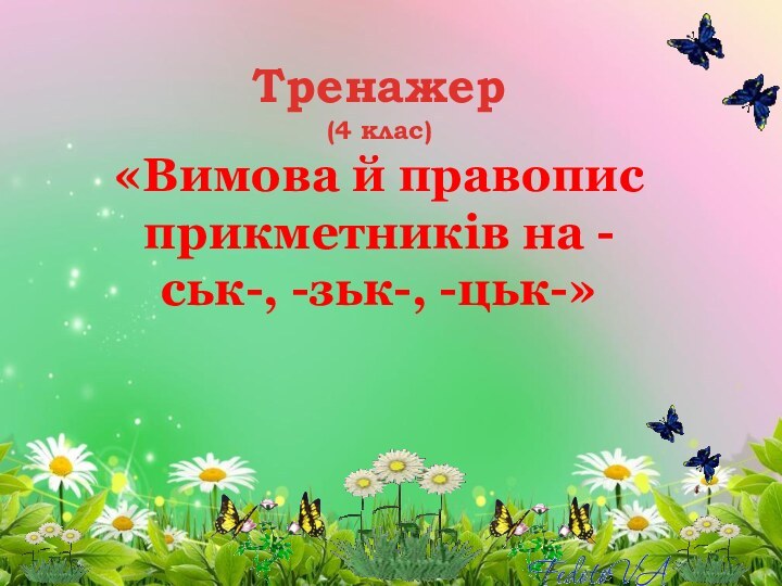 Тренажер(4 клас) «Вимова й правопис прикметників на -ськ-, -зьк-, -цьк-»