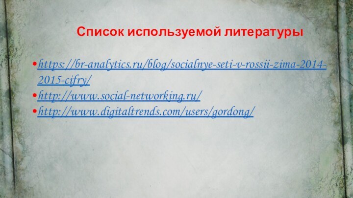 Список используемой литературыhttps://br-analytics.ru/blog/socialnye-seti-v-rossii-zima-2014-2015-cifry/http://www.social-networking.ru/http://www.digitaltrends.com/users/gordong/