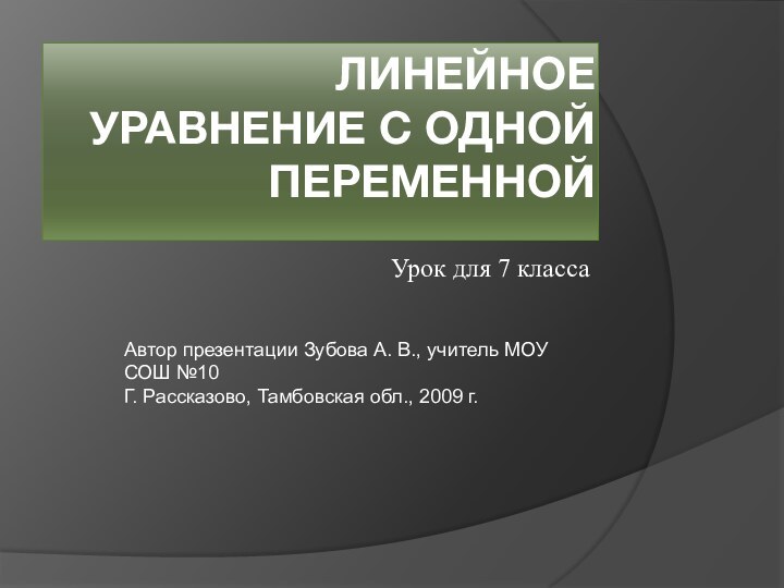 Линейное уравнение с одной переменнойУрок для 7 классаАвтор презентации Зубова А. В.,