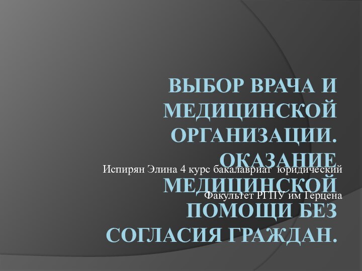 Выбор врача и медицинской организации. Оказание медицинской помощи без согласия граждан.Испирян Элина