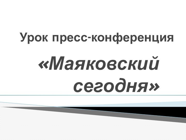 Урок пресс-конференция«Маяковский             сегодня»