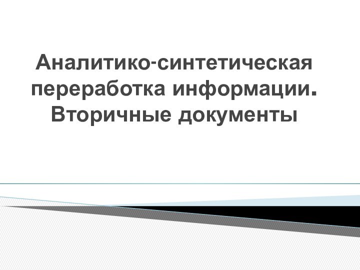 Аналитико-синтетическая переработка информации. Вторичные документы