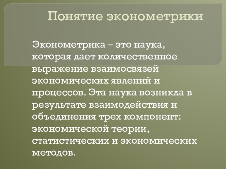 Понятие эконометрикиЭконометрика – это наука, которая дает количественное выражение взаимосвязей экономических явлений