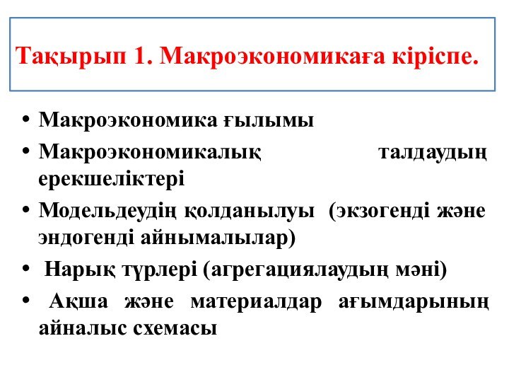 Тақырып 1. Макроэкономикаға кіріспе. Макроэкономика ғылымыМакроэкономикалық талдаудың ерекшеліктері Модельдеудің қолданылуы (экзогенді және