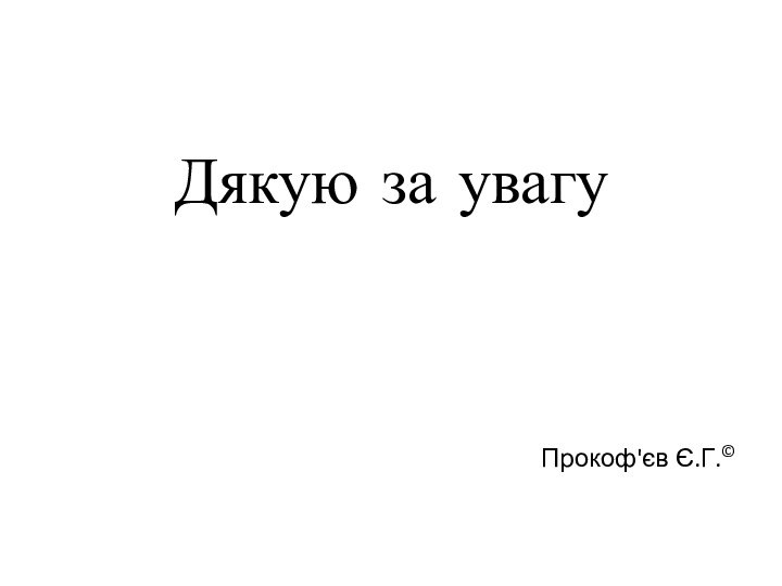 Дякую за увагуПрокоф'єв Є.Г.©