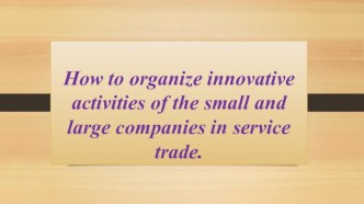 How to organize innovative activities of the small and large companies in service trade.