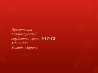Презентаціяз культорологіїстудентки групи Ф11-13МК ЗДМУУльяніч Марини
