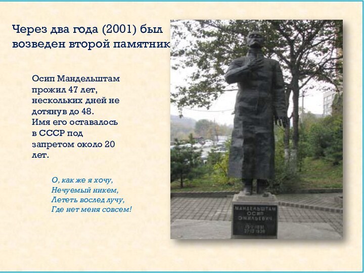 Через два года (2001) был возведен второй памятник.Осип Мандельштам прожил 47 лет,