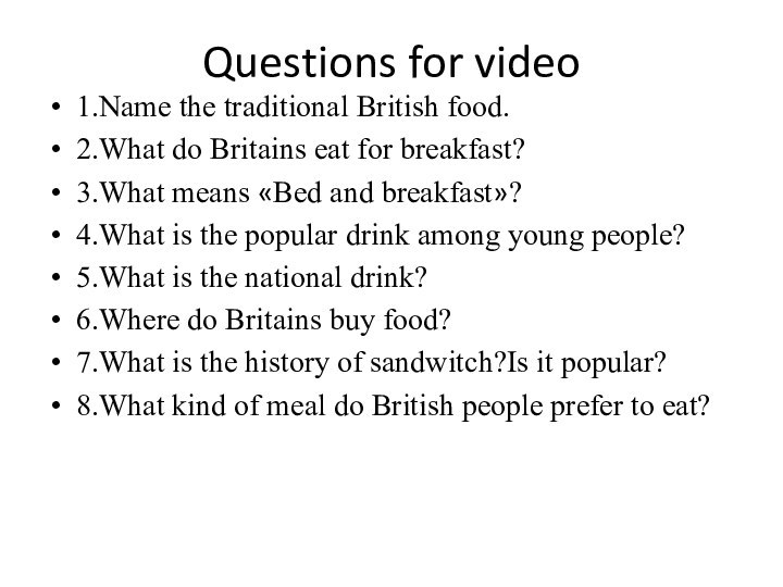 Questions for video1.Name the traditional British food.2.What do Britains eat for breakfast?3.What