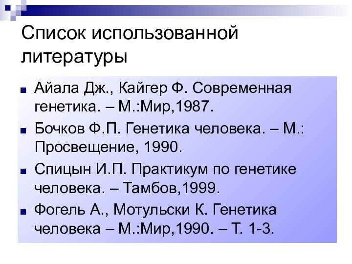 Список использованной литературыАйала Дж., Кайгер Ф. Современная генетика. – М.:Мир,1987.Бочков Ф.П. Генетика