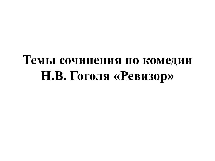 Темы сочинения по комедии Н.В. Гоголя «Ревизор»