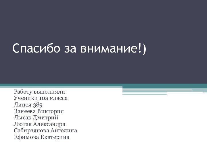 Спасибо за внимание!)Работу выполнялиУченики 10а классаЛицея 389Ванеева ВикторияЛысак ДмитрийЛютая АлександраСабирзянова АнгелинаЕфимова Екатерина