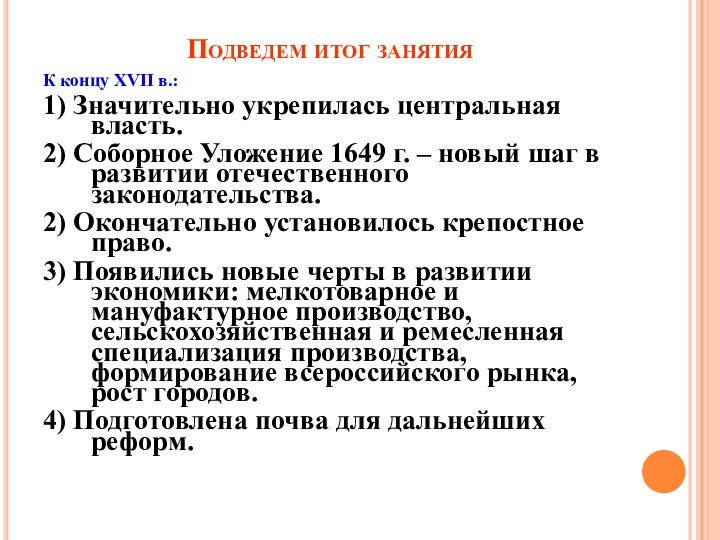 Подведем итог занятияК концу XVII в.:1) Значительно укрепилась центральная власть.2) Соборное Уложение