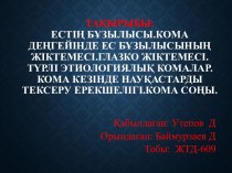 Тақырыбы:Естің бұзылысы.Кома деңгейінде ес бұзылысының жіктемесі.Глазко жіктемесі.Түрлі этиологиялық комалар.Кома кезінде науқастарды тексеру ерекшелігі.Кома соңы.