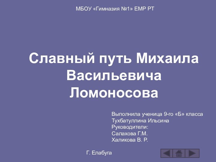 Славный путь Михаила Васильевича ЛомоносоваМБОУ «Гимназия №1» ЕМР РТГ. ЕлабугаВыполнила ученица 9-го