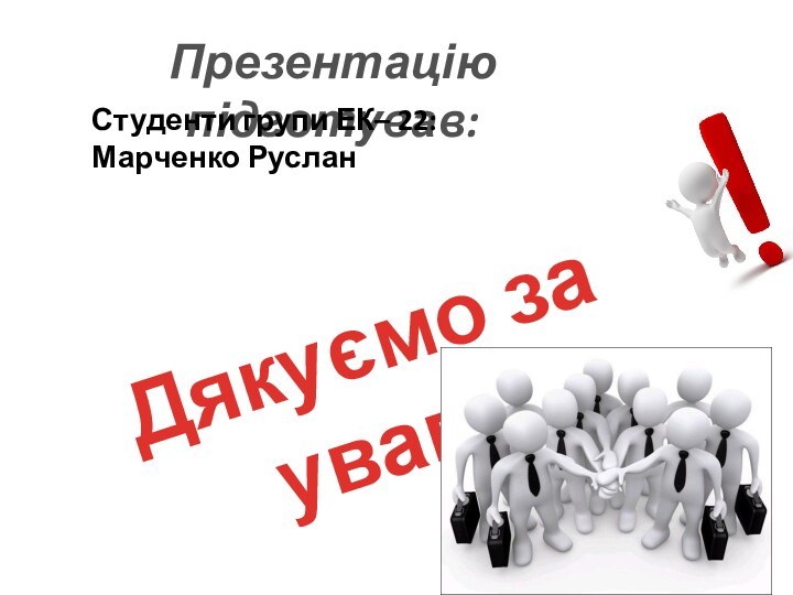 Дякуємо за увагу Презентацію підготував:Студенти групи ЕК– 22: Марченко Руслан