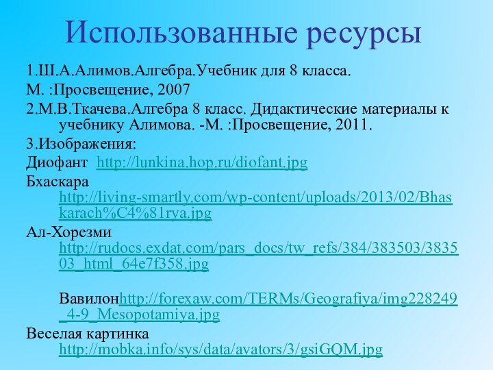 Использованные ресурсы1.Ш.А.Алимов.Алгебра.Учебник для 8 класса. М. :Просвещение, 20072.М.В.Ткачева.Алгебра 8 класс. Дидактические материалы