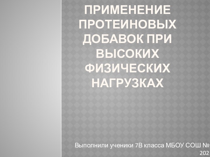 Применение протеиновых добавок при высоких физических нагрузкахВыполнили ученики 7В класса МБОУ СОШ № 202