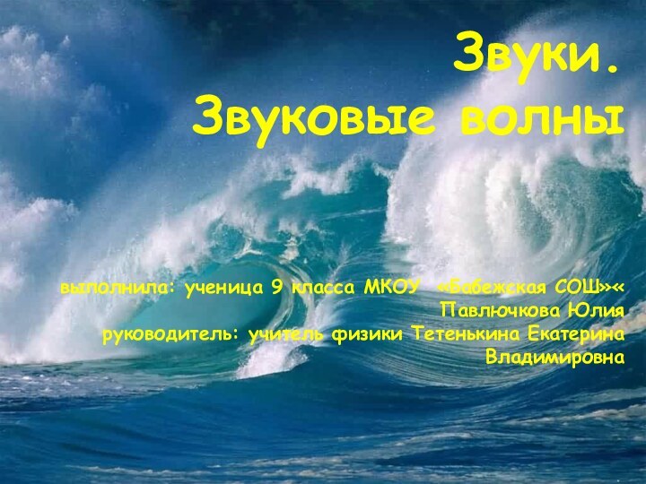 Звуки.  Звуковые волны   выполнила: ученица 9 класса МКОУ «Бабежская